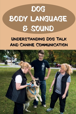 Dog Body Language & Sound: Understanding Dog Talk And Canine Communication: Understanding Your Dog For Dummies - Stevie Vonderhaar