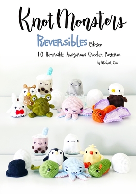 Knotmonsters: Reversible edition: 10 Reversible Amigurumi Crochet Patterns - Sushi Aquino
