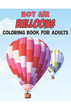 Poza produsului Hot Air Balloons Coloring Book For Adults: Fun And Easy Hot Air Balloon Coloring Book For Adults Featuring 30 Images To Color the Page - Gift For Girl - Thelma Reichert
