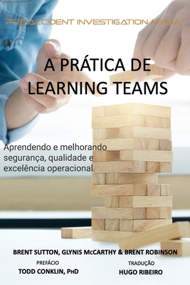A Prática de Learning Teams: Aprendendo e melhorando a segurança, qualidade e excelência operacional - Glynis Mccarthy