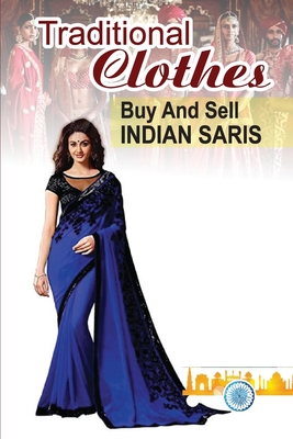 Traditional Clothes: Buy And Sell Indian Saris: Saris Merchandisers Guide - Ferdinand Wisenbaker