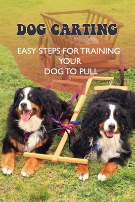 Dog Carting: Easy Steps For Training Your Dog To Pull: Dog Carts For Pulling - Rufus Kupetz