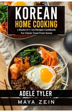 Coperta cărții 'Korean Home Cooking: 2 Books in 1: 125 Recipes Cookbook For Classic Food From Korea - Maya Zein'