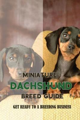 Miniature Dachshund Breed Guide: Get Ready To A Breeding Business: How Are Mini Dachshunds Bred - Johnie Skees