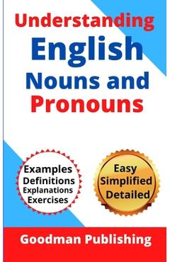 Poza produsului Understanding English Nouns and Pronouns: A Step-by-Step Guide to English as a Second Language for Teachers, Parents, Foreigners, and ESL Learners to - Goodman Publishing