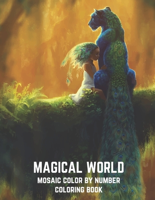 Magical World Mosaic Color By Number Coloring Book: An Adult Mosaic Coloring Book with Mythical Fantasy Creatures, Beautiful Warrior Women, and Epic F - Blue Sea Publishing House
