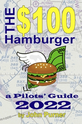 The $100 Hamburger - A Pilots' Guide 2022 - John Purner