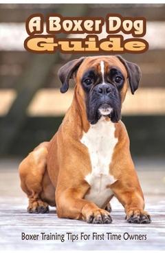 Coperta cărții 'A Boxer Dog Guide: Boxer Training Tips For First Time Owners: The Best Way To Train A Boxer Puppy - Donny Hepperly'