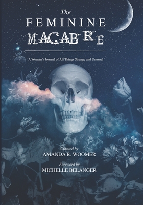 The Feminine Macabre Volume II: A Woman's Journal of All Things Strange & Unusual - Michelle Belanger