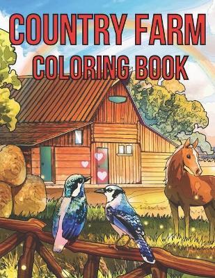 Country Farm Adult Coloring Book: An Adult Coloring Book With Country Farm Design For Creativity, Stress Relief And Relaxation. - Mst Tohomina