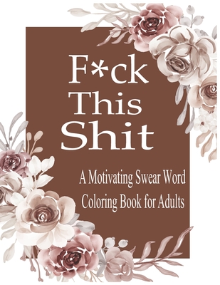 F*ck This Shit: A Motivating Swear word coloring book for Adult - Nr Grate Press