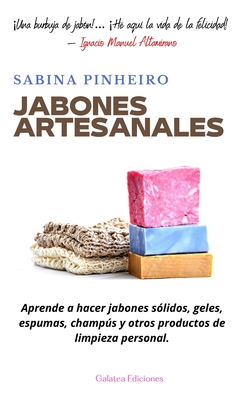 Jabones artesanales: Aprende a hacer jabones slidos, geles, espumas, champs y otros productos de limpieza personal - Sabina Pinheiro