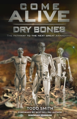 Come Alive Dry Bones: The Pathway to the Next Great Awakening - Todd Smith