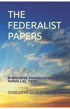 Coperta cărții 'The Federalist Papers: A Modern Translation in Parallel Text - Genevieve Gilbert-rolfe'