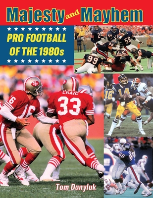 Majesty and Mayhem: Pro Football of the 1980s - Paul A. Najjar