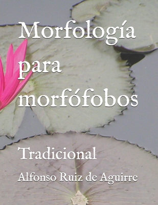 Morfología para morfófobos: Tradicional - Alfonso Ruiz De Aguirre