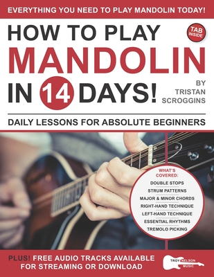 How to Play Mandolin in 14 Days: Daily Lessons for Absolute Beginners - Troy Nelson
