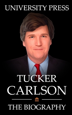 Tucker Carlson Book: The Biography of Tucker Carlson - University Press