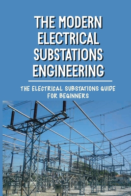 The Modern Electrical Substations Engineering: The Electrical Substations Guide For Beginners: The Basics Of Security - Fredric Ruhoff