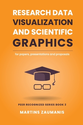 Research Data Visualization and Scientific Graphics: for Papers, Presentations and Proposals - Martins Zaumanis