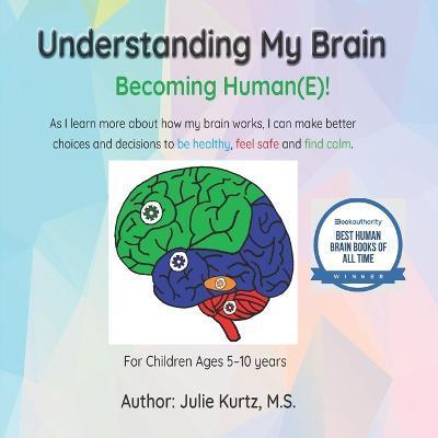 Understanding My Brain: Becoming Human(E)! - Julie Kurtz
