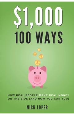 Coperta cărții '$1000 100 Ways: How Real People Make Real Money on the Side (and how you can too) - Nick Loper'