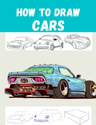 How to Draw CARS: The Step-by-Step Way to Draw Bentley Continental, Aston Martin, Dodge Charger And Many More.. - David Harriison
