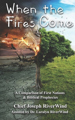 When The Fires Come: A Comparison of First Nations and Biblical Prophecies - Laralyn Riverwind