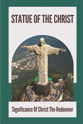 Coperta cărții 'Statue Of The Christ: Significance Of Christ The Redeemer: History Of Statue Of The Christ - Leigh Jayes'