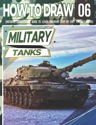 How to Draw Military Tanks 06: Awesome Educational Book to Learn Drawing Step by Step For Beginners!: Learn to draw Military Tanks for kids & adults - Clipart Adventure
