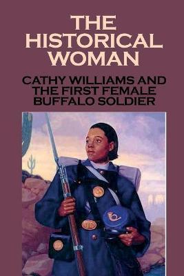 The Historical Woman: Cathy Williams And The First Female Buffalo Soldier: Young Women Cathy Williams - Rolando Martie