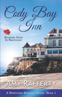 Cody Bay Inn: Starting Over In Nantucket: A Nantucket Romance Novel. Book 1 - Amy Rafferty