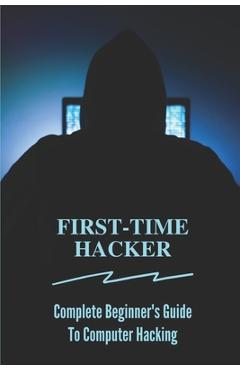 Poza produsului First-time Hacker: Complete Beginner's Guide To Computer Hacking: Hacking For Dummies - Patrica Egerer
