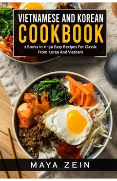 Coperta cărții 'Vietnamese And Korean Cookbook: 2 Books In 1: 150 Easy Recipes For Classic From Korea And Vietnam - Maya Zein'