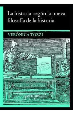 Poza produsului La historia según la nueva filosofía de la historia: Un abordaje sobre White, Danto, Mink y Ankersmit - Verónica Tozzi