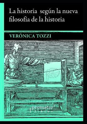 La historia según la nueva filosofía de la historia: Un abordaje sobre White, Danto, Mink y Ankersmit - Verónica Tozzi