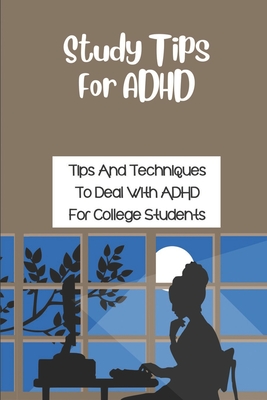 Study Tips For ADHD: Tips And Techniques To Deal With ADHD For College Students: Tips For Success In College With Adhd - Rebbecca Palla
