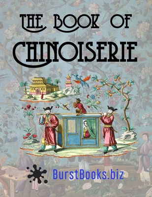 The Book of Chinoiserie: Art in the Oriental style - Burst Books