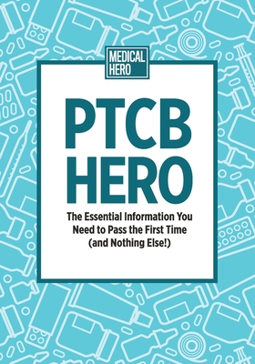 PTCB Hero: The Essential Information You Need to Pass the First Time (and Nothing Else!) - Medical Hero