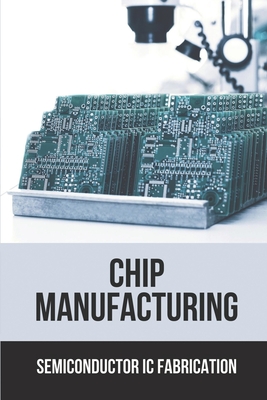 Chip Manufacturing: Semiconductor Ic Fabrication: Semiconductor Ic Dry Etch Book - Neville Modrak