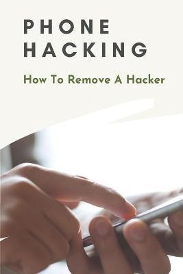 Phone Hacking: How To Remove A Hacker: Computer Hacking Software - Marjorie Colson