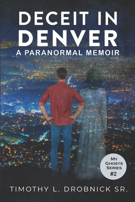 Deceit in Denver: A Paranormal Memoir - Timothy L. Drobnick