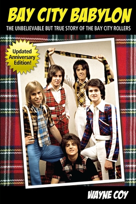 Bay City Babylon: The Unbelievable, But True Story Of The Bay City Rollers - Wayne Coy