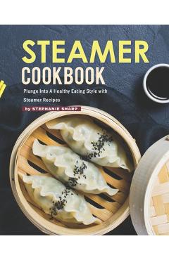 Coperta cărții 'Steamer Cookbook: Plunge Into A Healthy Eating Style with Steamer Recipes - Stephanie Sharp'