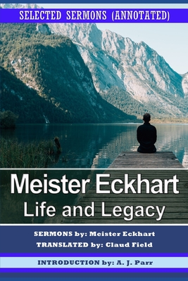 Meister Eckhart: Life and Legacy: Selected Sermons (Annotated) - Claud Field