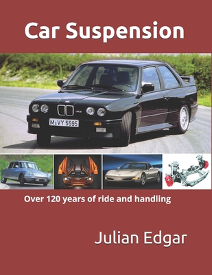 Car Suspension: - over 120 years of ride and handling - Julian Edgar