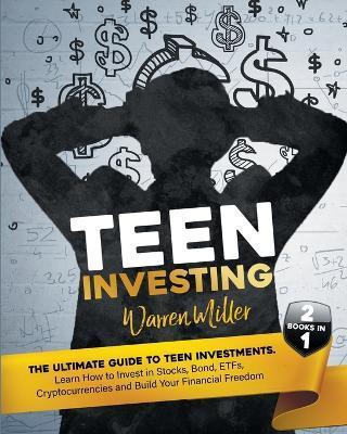 Teen Investing: 2 books in 1: Learn How To Invest In Stocks, Bonds, Etfs, Cryptocurrencies And Build Your Financial Freedom - Warren Miller