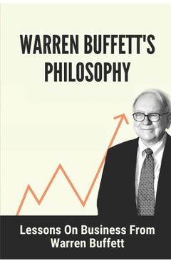Poza produsului Warren Buffett's Philosophy: Lessons On Business From Warren Buffett: Hard-To-Believe Warren Buffett Facts - Kurt Arraiol