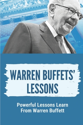 Warren Buffets' Lessons: Powerful Lessons Learn From Warren Buffett: Lessons On Life From Warren Buffett - Ricky Krauel