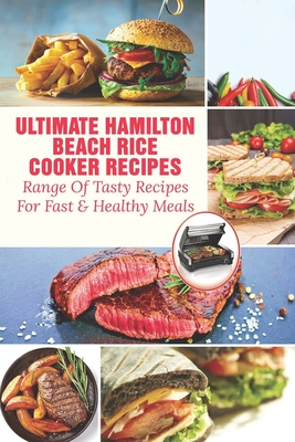 Ultimate Hamilton Beach Rice Cooker Recipes: Range Of Tasty Recipes For Fast & Healthy Meals: One Pot Rice Cooker Recipes - Danny Schaffer